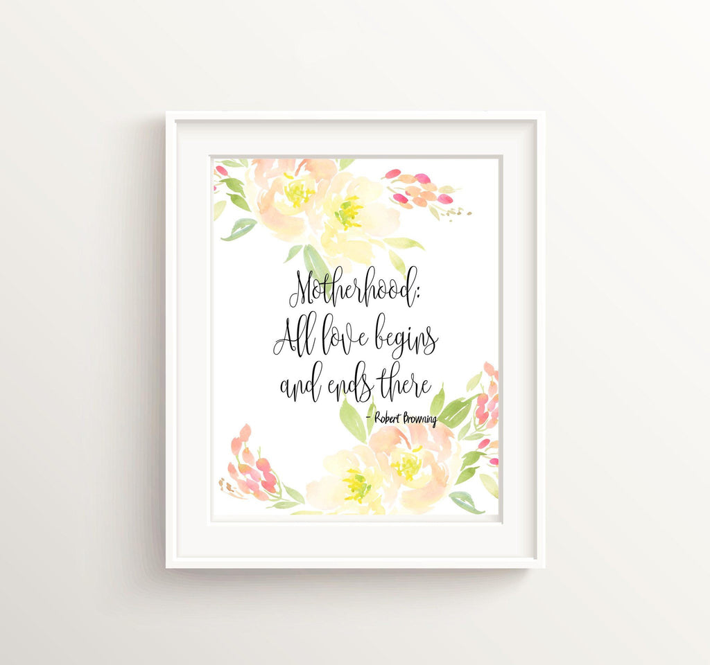 Motherhood : All love begins and ends there - Robert Browning Quote Print